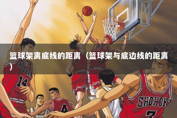 篮球架离底线的距离（篮球架与底边线的距离）