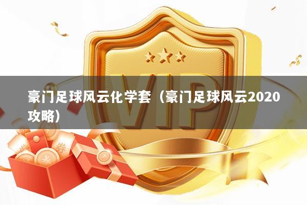 豪门足球风云化学套（豪门足球风云2020攻略）