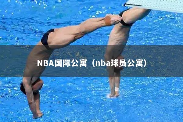 NBA国际公寓（nba球员公寓）