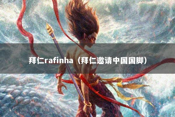 拜仁rafinha（拜仁邀请中国国脚）