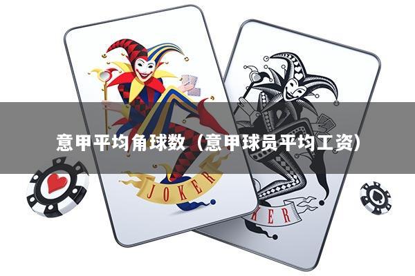 意甲平均角球数（意甲球员平均工资）