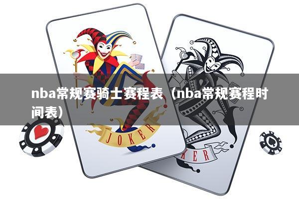 nba常规赛骑士赛程表（nba常规赛程时间表）