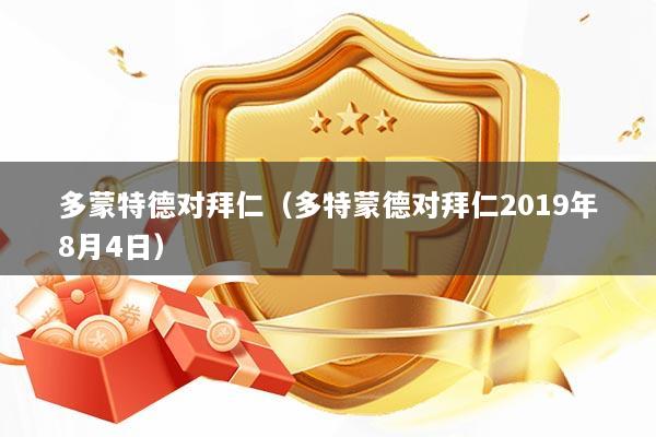 多蒙特德对拜仁（多特蒙德对拜仁2019年8月4日）