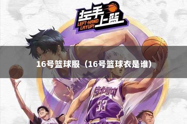 16号篮球服（16号篮球衣是谁）
